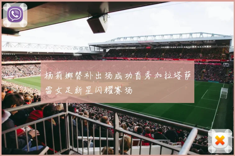 杨莉娜替补出场成功首秀加拉塔萨雷女足新星闪耀赛场